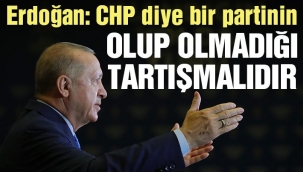 Başkan Erdoğan: CHP diye bir partinin olup olmadığı tartışmalıdır