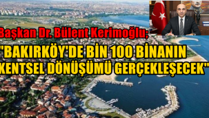 BAŞKAN DR. BÜLENT KERİMOĞLU ''BAKIRKÖY'DE BİNALARIN YÜZDE 65'İ ORTA VE AĞIR HASARLI