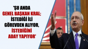 Tüm Partilerde ,Şu anda Genel Başkan kral; istediği ili görevden alıyor, istediğini aday yapıyor'