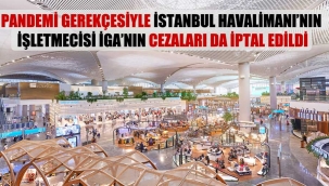 Anayasanın eşitlik ilkesi nerede? Esnafa erteleme ,İstanbul Havalimanı'nın işletmecisi İGA'nın cezaları da iptal edildi