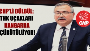 CHP'li Bülbül: THK uçakları hangarda çürütülüyor!