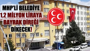 MHP'li belediye 1,2 milyon liraya bayrak direği dikecek!