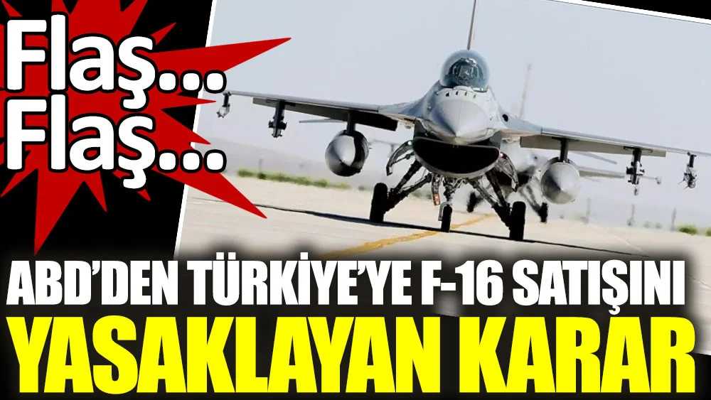 ABD'den Türkiye'ye F-16 satışını kısıtlayan karar