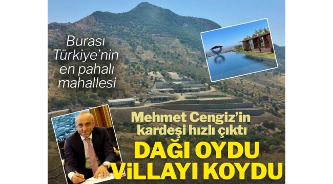 Mehmet Cengiz'in kardeşi dağı oydu, villayı koydu