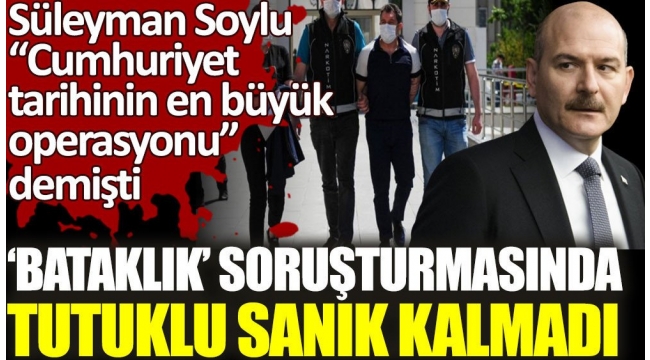Bu nasıl iş! Süleyman Soylunun Cumhuriyet tarihinin en büyük operasyonu dediği Bataklık soruşturmasında tutuklu sanık kalmadı