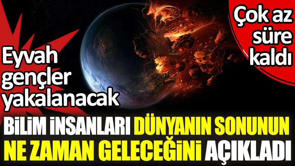 Bilim insanları dünyanın sonunun ne zaman geleceğini açıkladı. Çok az süre kaldı. Eyvah gençler yakalanacak