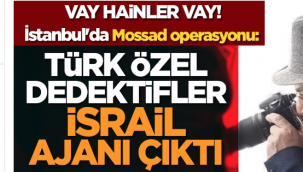 İstanbul'da Mossad operasyonu: Özel dedektifler İsrail ajanı çıktı