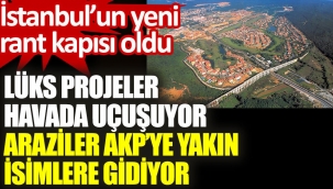Kanal İstanbul ve İstanbul Havalimanı sonrası rant kapısı oldu. Lüks projeler havada uçuşuyor