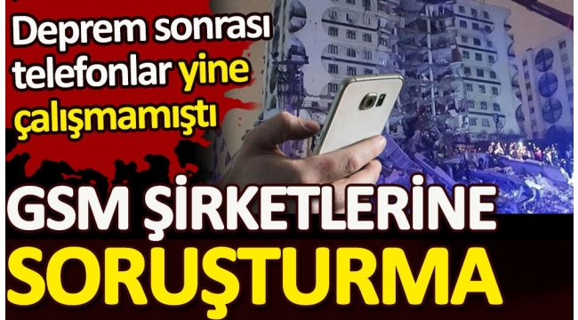 GSM şirketlerine soruşturma. Deprem sonrası cep telefonları yine çalışmamıştı