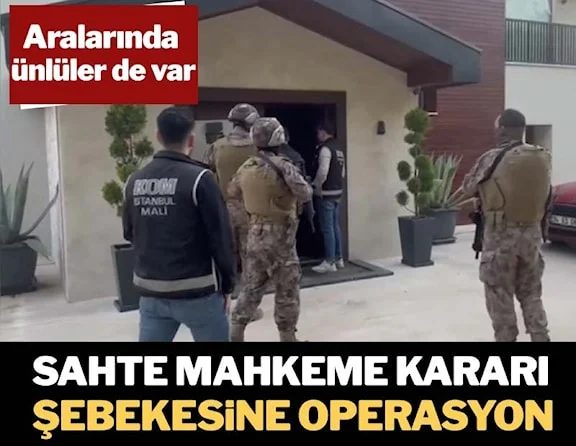 'Sahte mahkeme kararı' şebekesine operasyon… Aralarında ünlüler de var