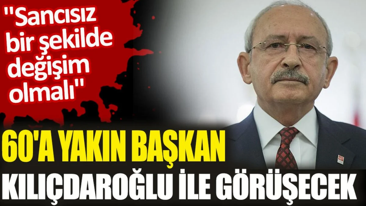 CHP ' de 60'a yakın Belediye Başkanı Kılıçdaroğlu ile görüşecek