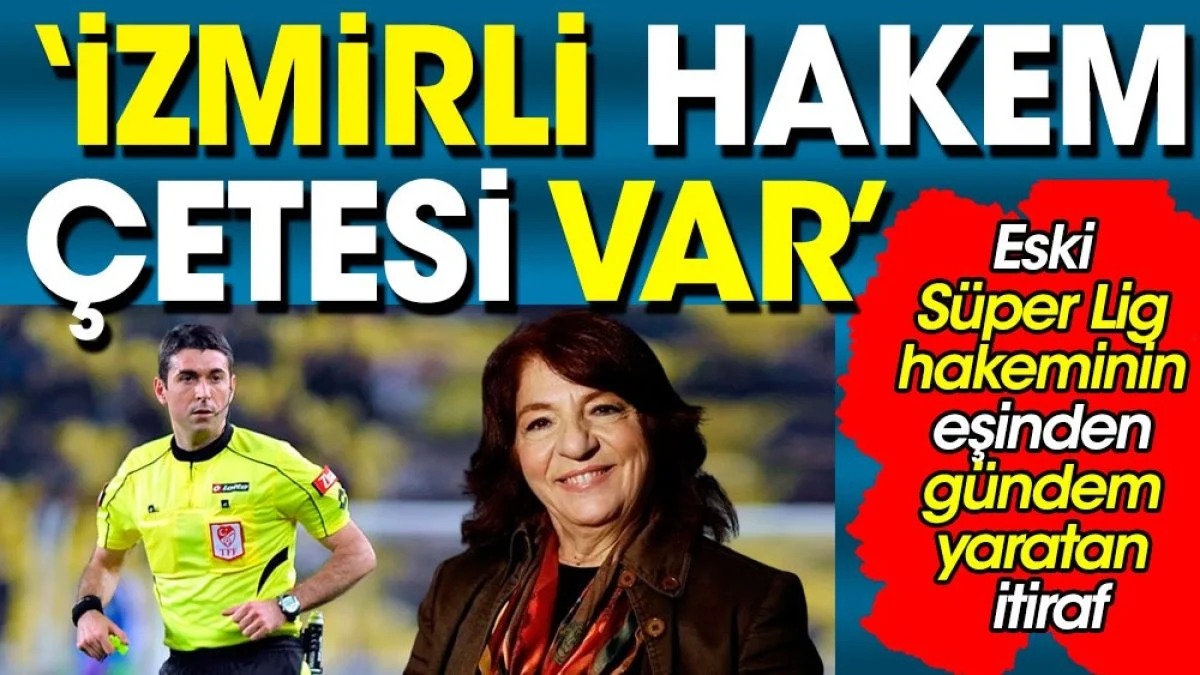 İzmirli hakem çetesi var: Leyla Ceylan'dan Türk futbolunu kaosa götürecek iddialar