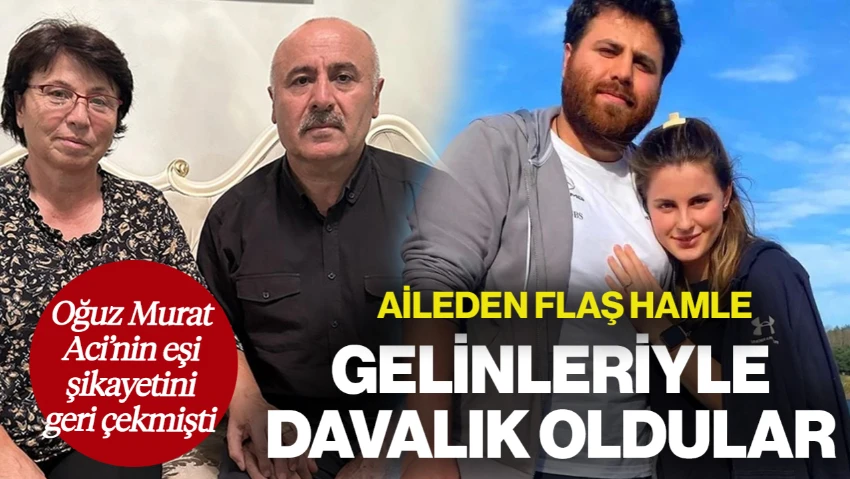 Eşi Şikayetini Geri Çekmişti! Oğuz Murat Aci'nin Ailesinden Flaş Hamle... Gelinleriyle Davalık Oldular