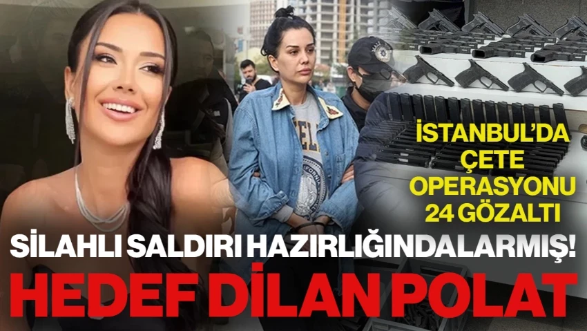 İstanbul'da Çete Operasyonu... 24 Şüpheli Yakalandı: Dilan Polat'ın Güzellik Merkezine Silahlı Saldırı Hazırlığındalarmış!