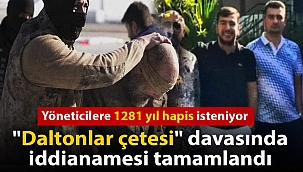 "Daltonlar" iddianamesi tamamlandı: Yöneticilere 1281 yıl ceza isteniyor