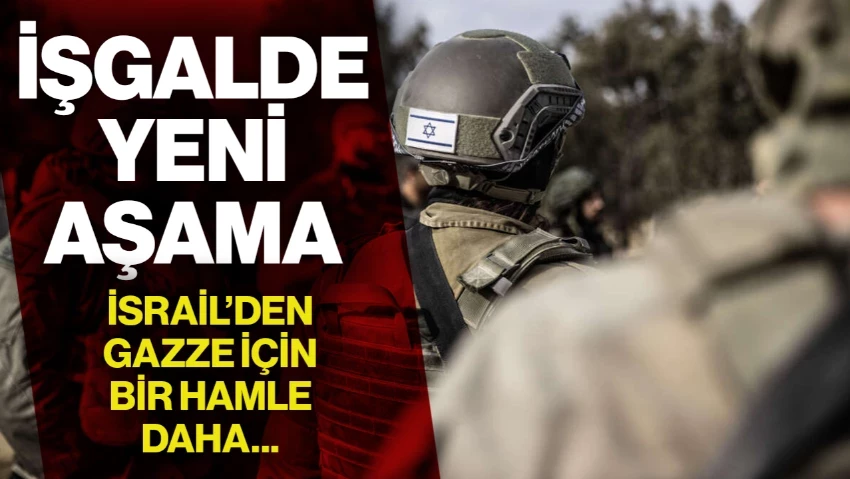 İsrail'den Gazze İçin Bir Hamle Daha! İşgalde Yeni Aşama