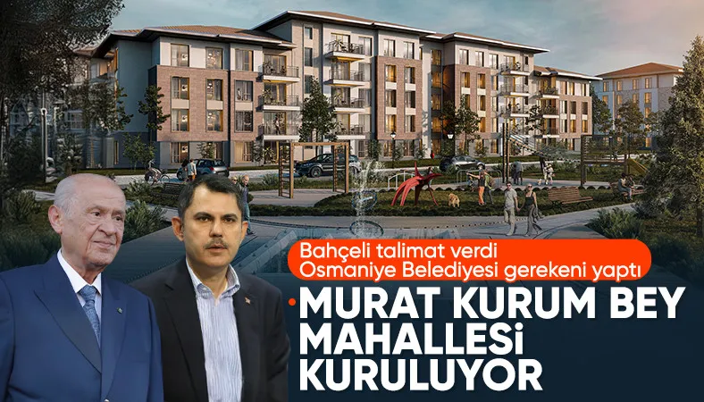 Devlet Bahçeli'nin talimatıyla Osmaniye'ye "Murat Kurum Bey" mahallesi kurulacak